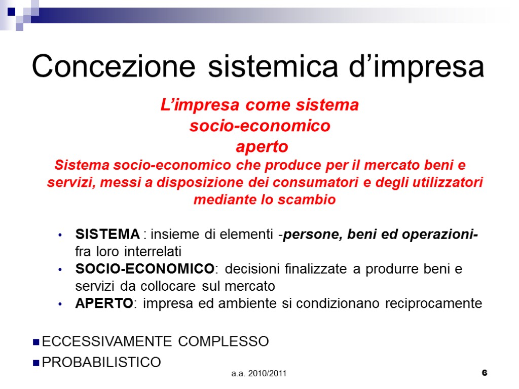 a.a. 2010/2011 6 Concezione sistemica d’impresa L’impresa come sistema socio-economico aperto Sistema socio-economico che